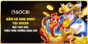 Bắn cá One Shot tại Soc88: Một phát bắn, triệu phần thưởng đang chờ