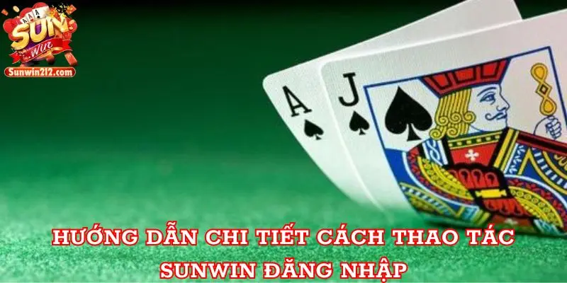 Hướng dẫn chi tiết cách thao tác Sunwin đăng nhập